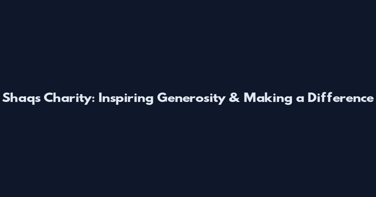 Shaq's Charity: Inspiring Generosity & Making a Difference