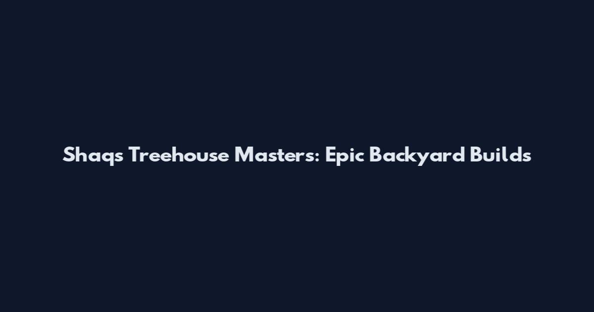 Shaq's Treehouse Masters: Epic Backyard Builds