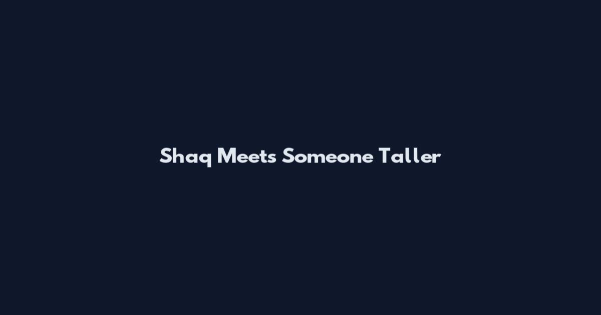 Shaq Meets Someone Taller