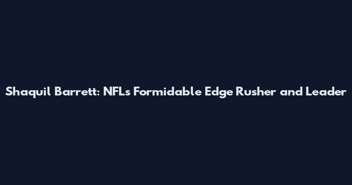Shaquil Barrett: NFL's Formidable Edge Rusher and Leader