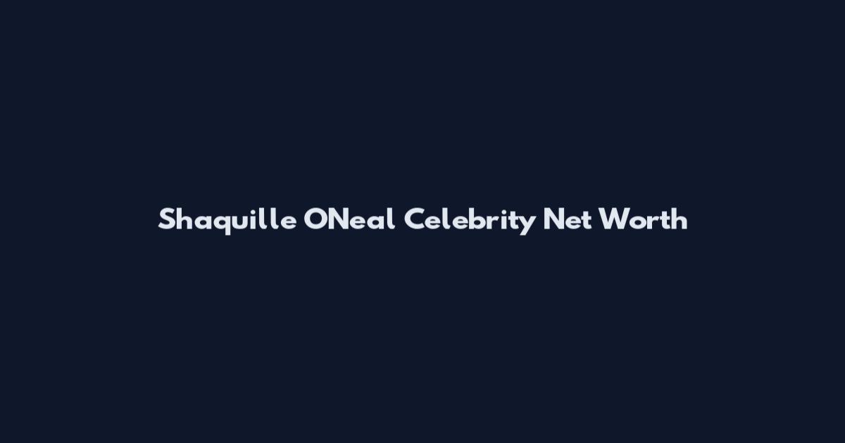 Shaquille O'Neal Celebrity Net Worth