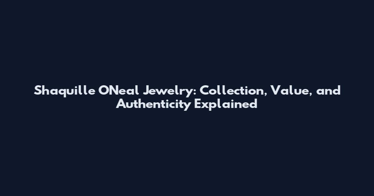 Shaquille O'Neal Jewelry: Collection, Value, and Authenticity Explained