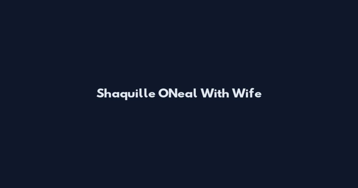 Shaquille O'Neal With Wife