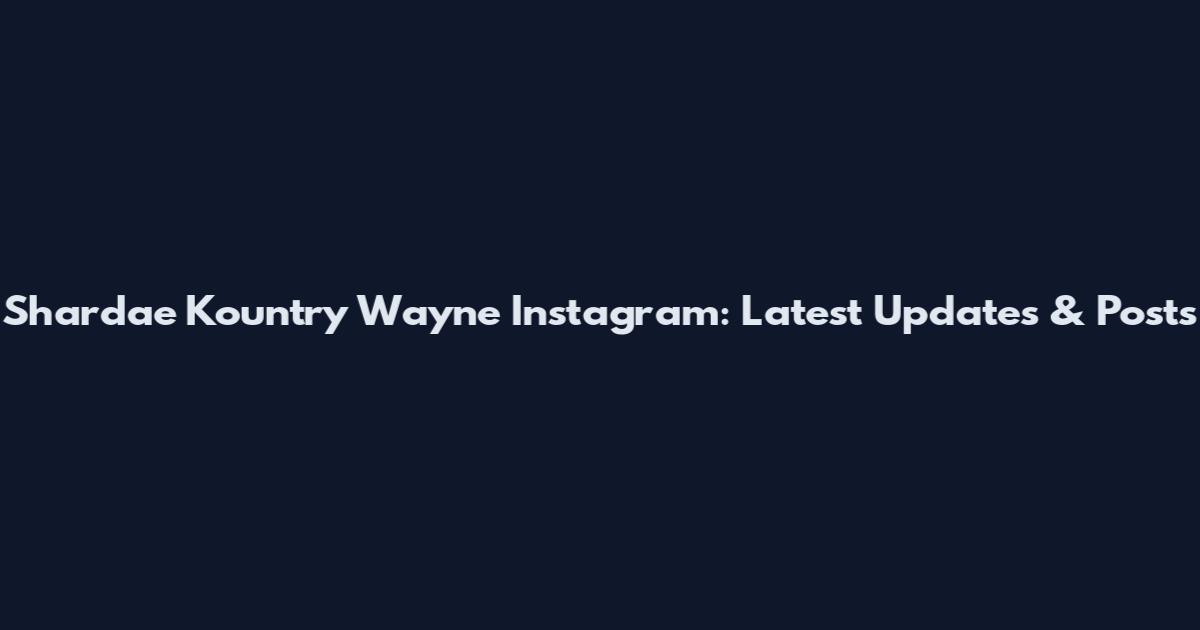 Shardae Kountry Wayne Instagram: Latest Updates & Posts