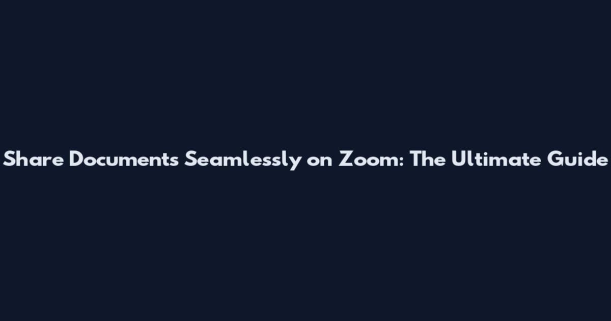 Share Documents Seamlessly on Zoom: The Ultimate Guide