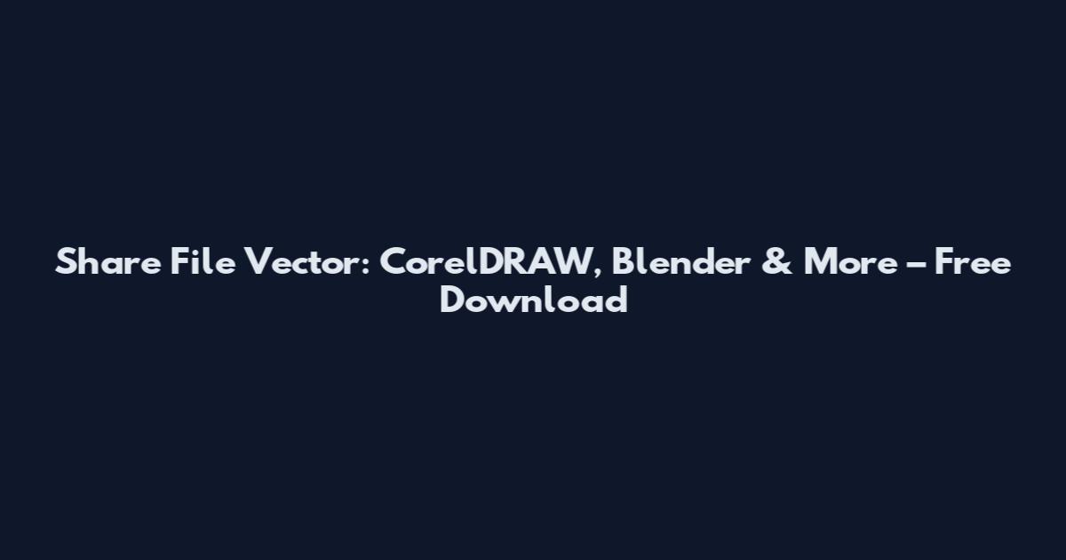 Share File Vector: CorelDRAW, Blender & More – Free Download