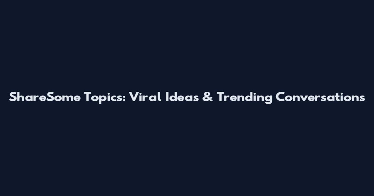 ShareSome Topics: Viral Ideas & Trending Conversations