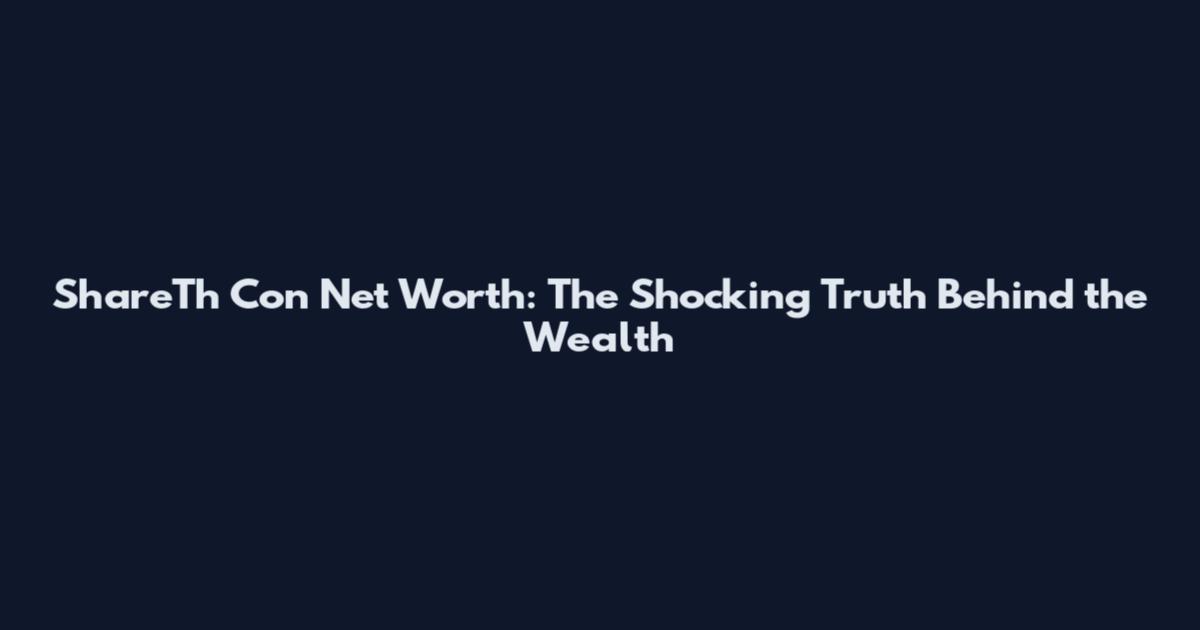 ShareTh Con Net Worth: The Shocking Truth Behind the Wealth