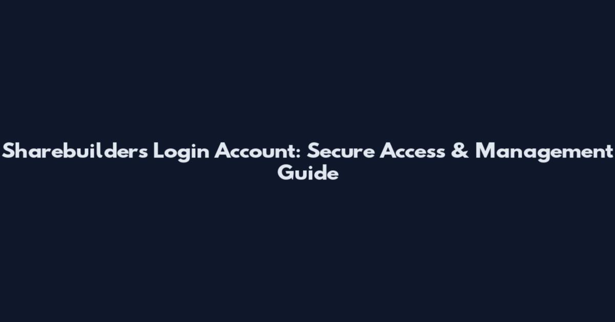 Sharebuilders Login Account: Secure Access & Management Guide