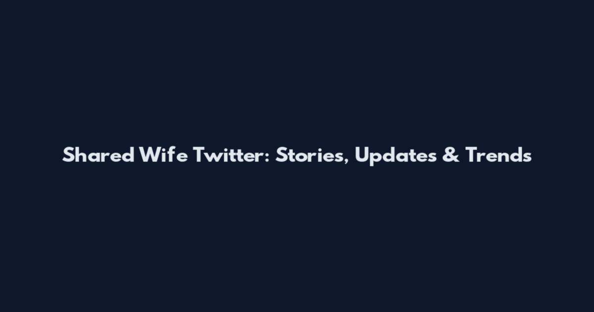 Shared Wife Twitter: Stories, Updates & Trends