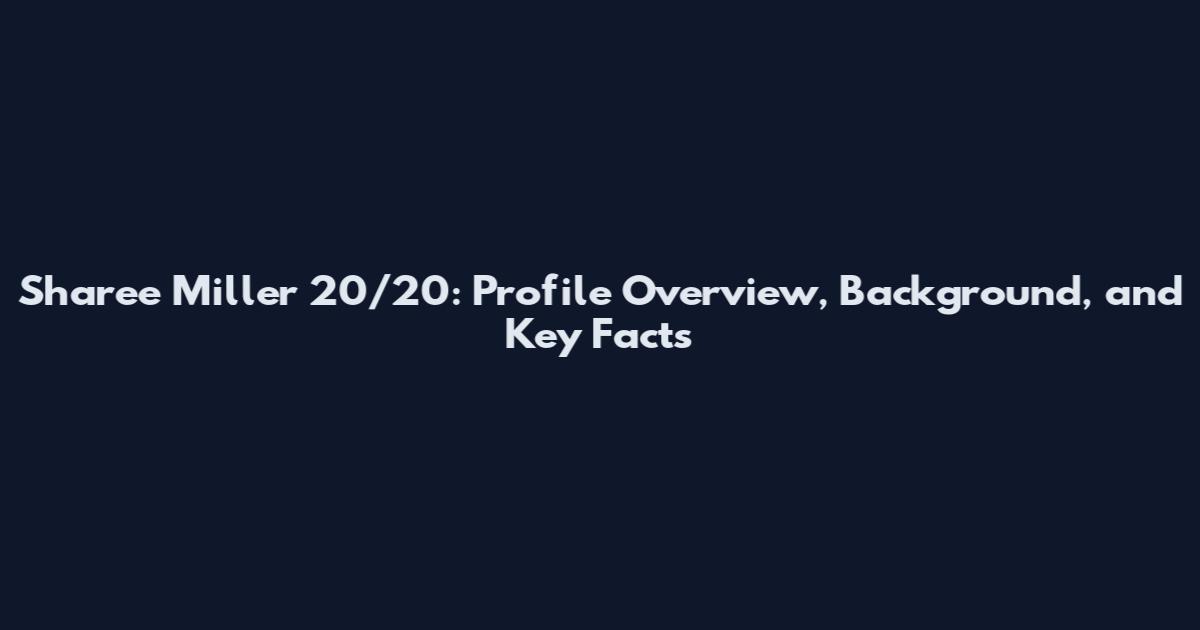 Sharee Miller 20/20: Profile Overview, Background, and Key Facts