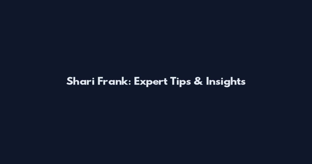 Shari Frank: Expert Tips & Insights