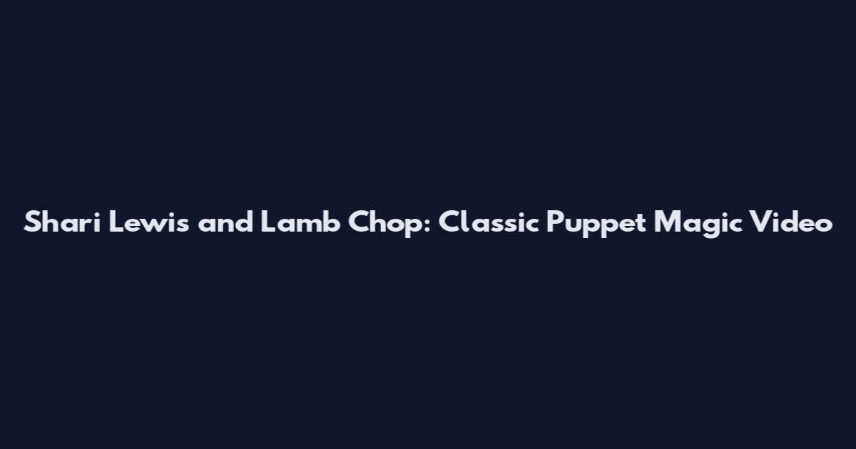 Shari Lewis and Lamb Chop: Classic Puppet Magic Video