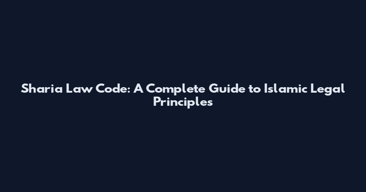 Sharia Law Code: A Complete Guide to Islamic Legal Principles