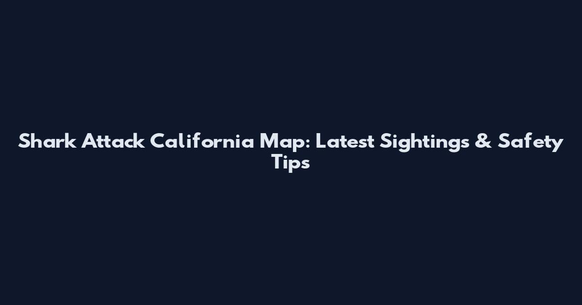 Shark Attack California Map: Latest Sightings & Safety Tips