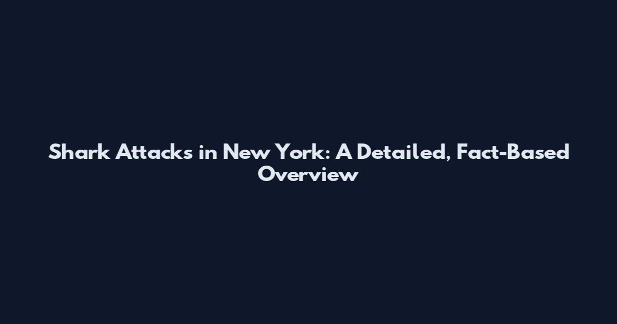 Shark Attacks in New York: A Detailed, Fact-Based Overview