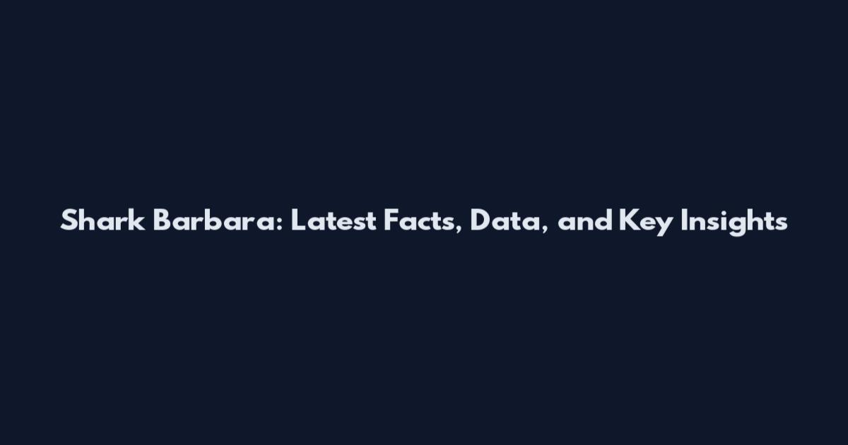 Shark Barbara: Latest Facts, Data, and Key Insights