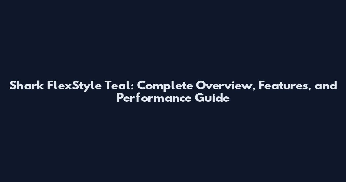 Shark FlexStyle Teal: Complete Overview, Features, and Performance Guide