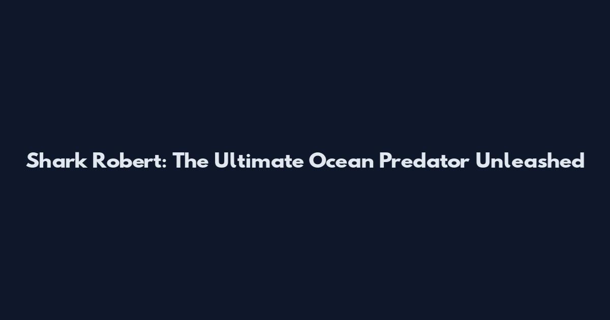 Shark Robert: The Ultimate Ocean Predator Unleashed