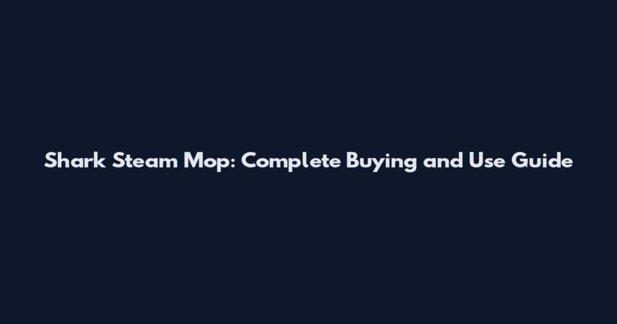 Shark Steam Mop: Complete Buying and Use Guide