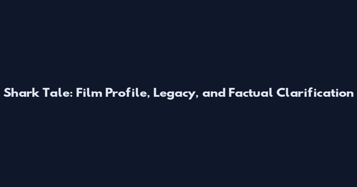 Shark Tale: Film Profile, Legacy, and Factual Clarification