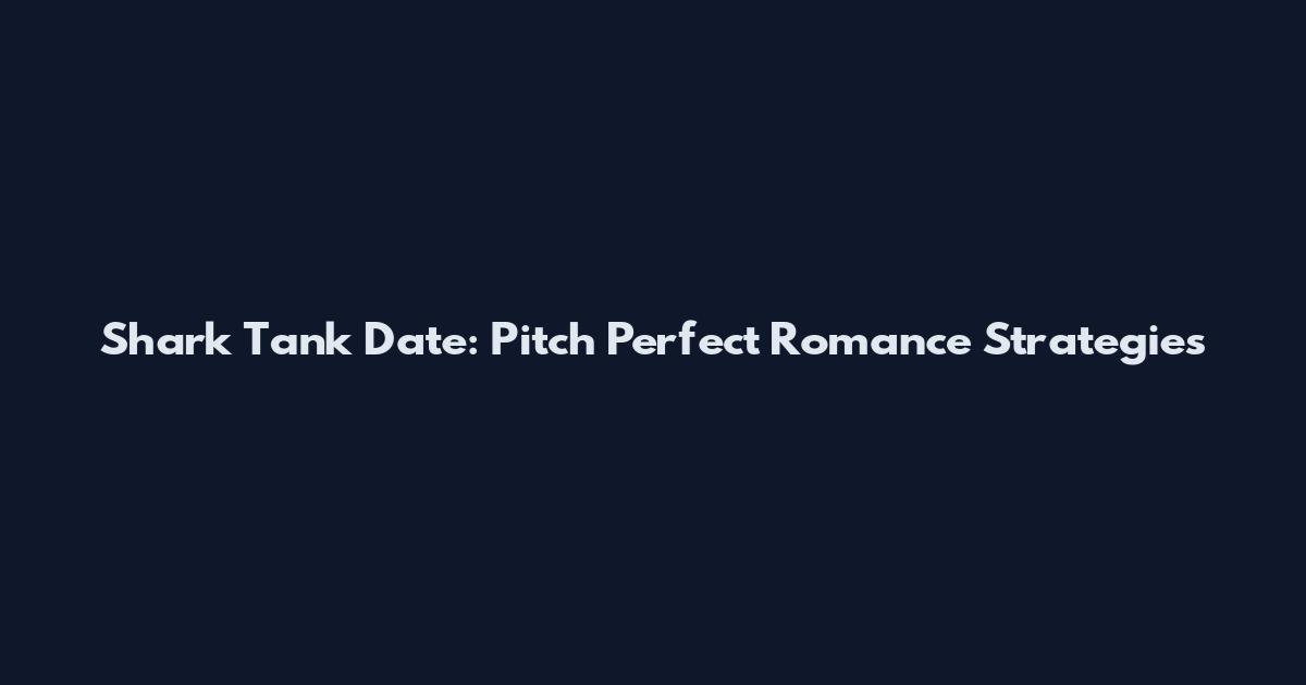 Shark Tank Date: Pitch Perfect Romance Strategies