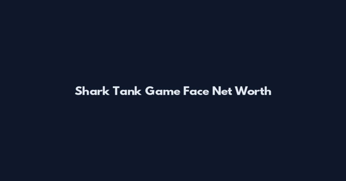 Shark Tank Game Face Net Worth