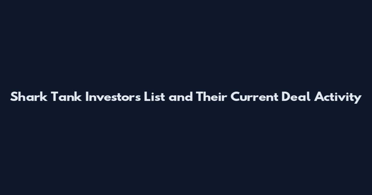 Shark Tank Investors List and Their Current Deal Activity