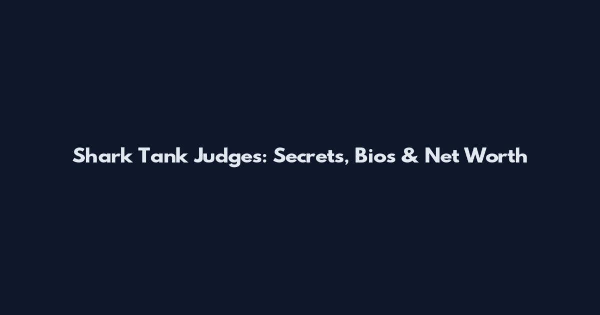 Shark Tank Judges: Secrets, Bios & Net Worth