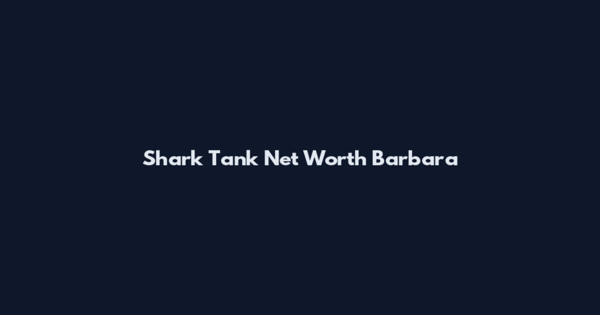 Shark Tank Net Worth Barbara
