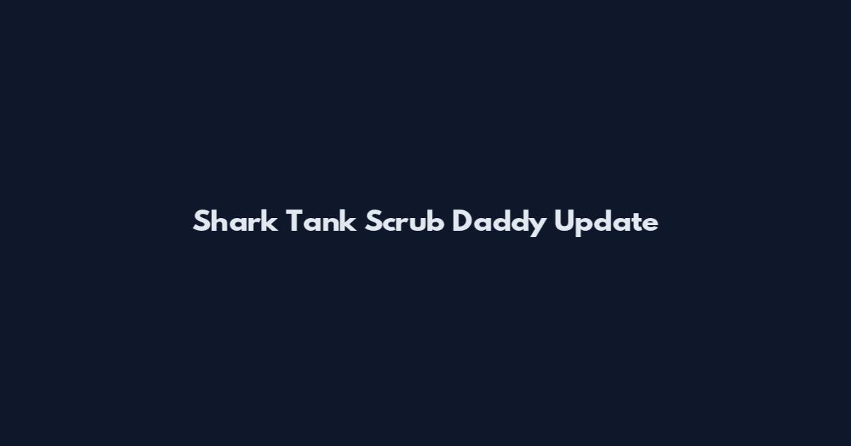Shark Tank Scrub Daddy Update