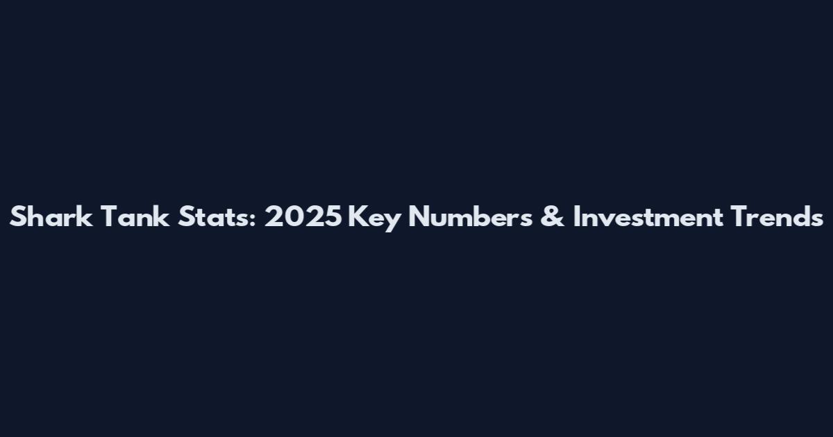 Shark Tank Stats: 2025 Key Numbers & Investment Trends