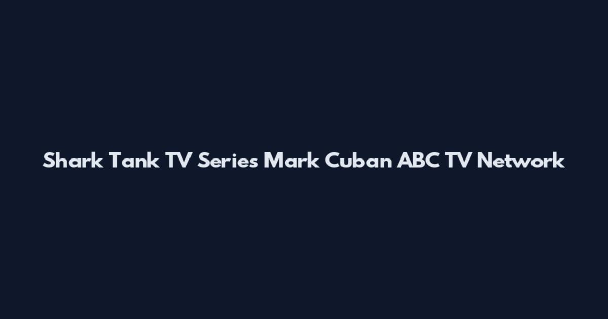 Shark Tank TV Series Mark Cuban ABC TV Network
