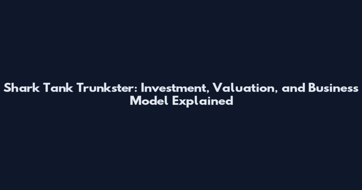 Shark Tank Trunkster: Investment, Valuation, and Business Model Explained
