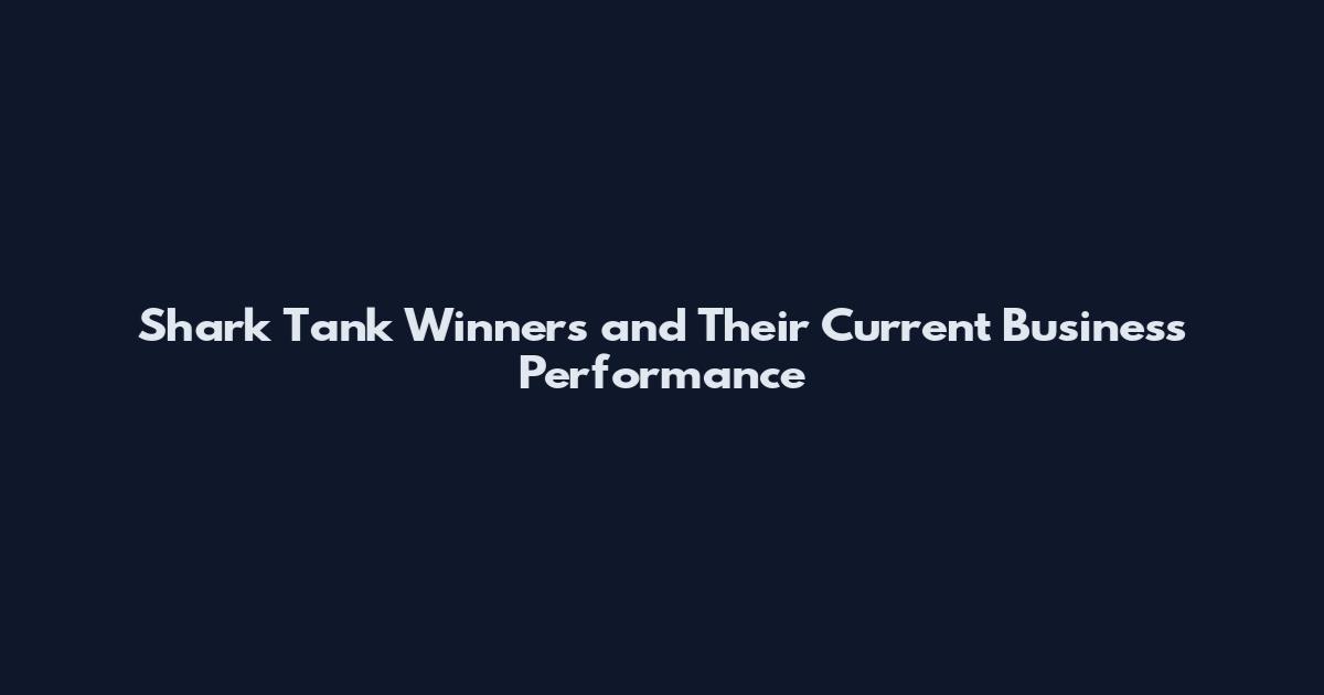 Shark Tank Winners and Their Current Business Performance