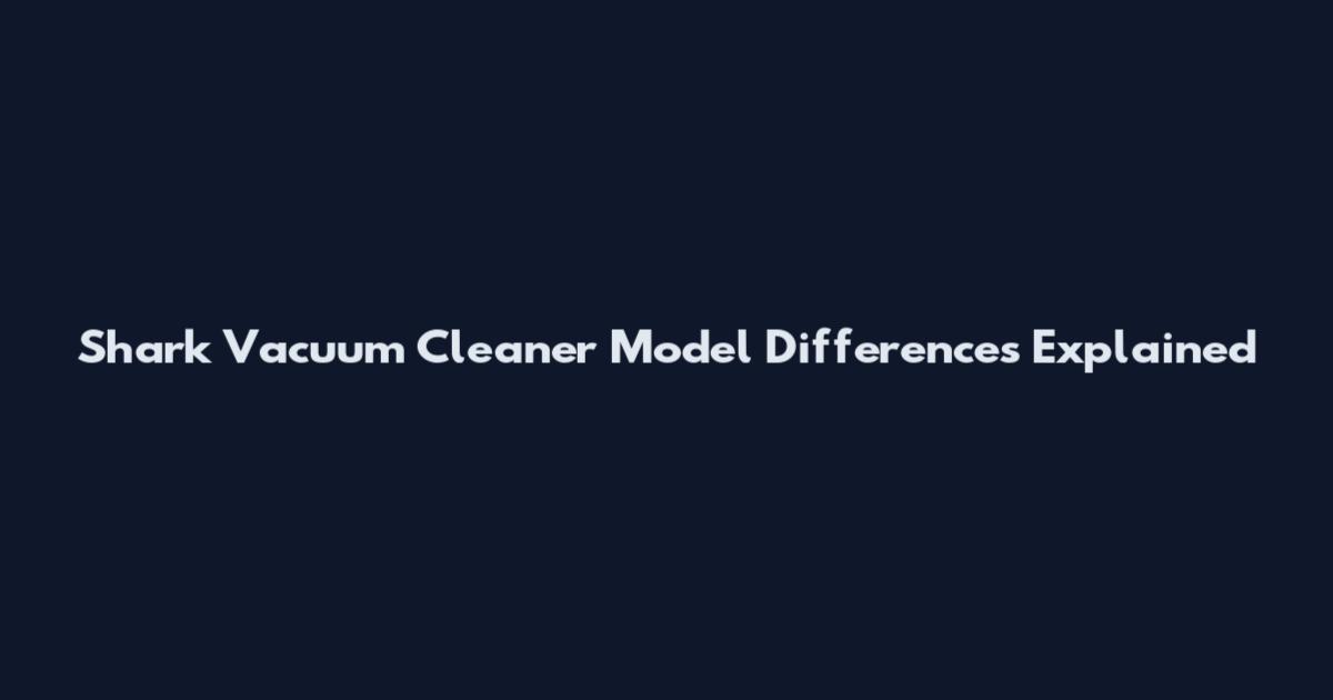 Shark Vacuum Cleaner Model Differences Explained