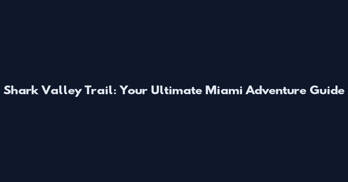 Shark Valley Trail: Your Ultimate Miami Adventure Guide