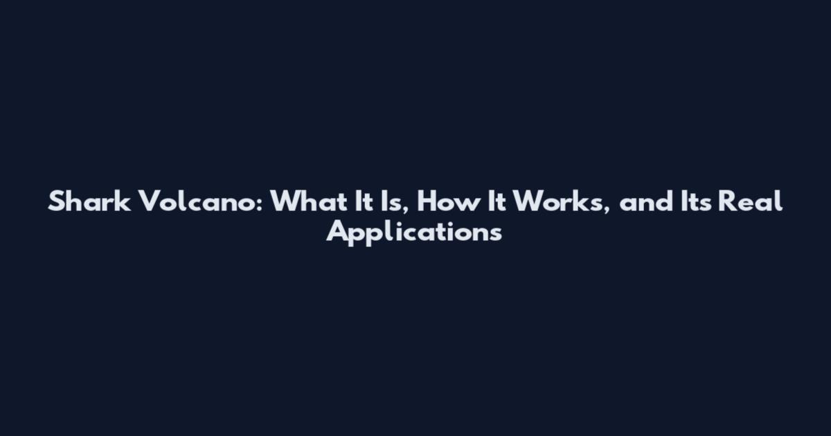 Shark Volcano: What It Is, How It Works, and Its Real Applications