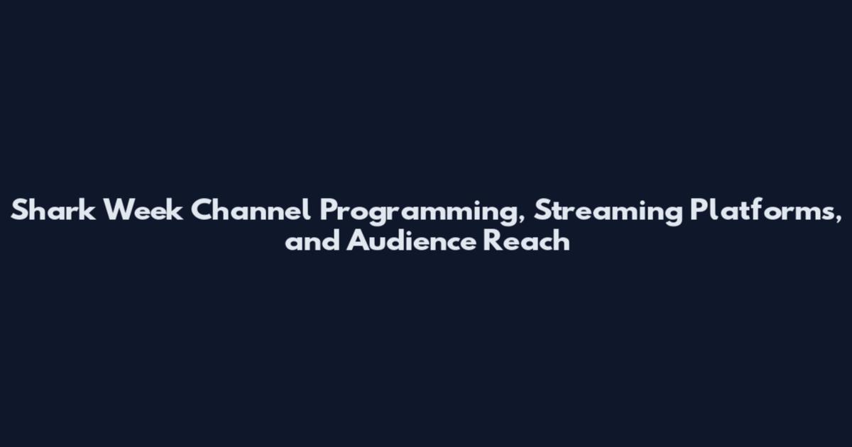 Shark Week Channel Programming, Streaming Platforms, and Audience Reach