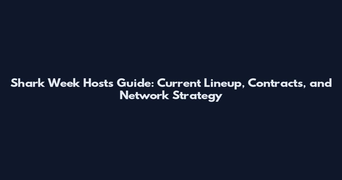 Shark Week Hosts Guide: Current Lineup, Contracts, and Network Strategy