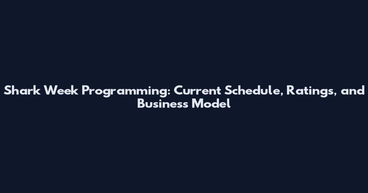 Shark Week Programming: Current Schedule, Ratings, and Business Model