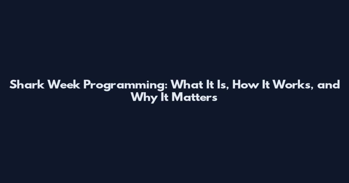 Shark Week Programming: What It Is, How It Works, and Why It Matters
