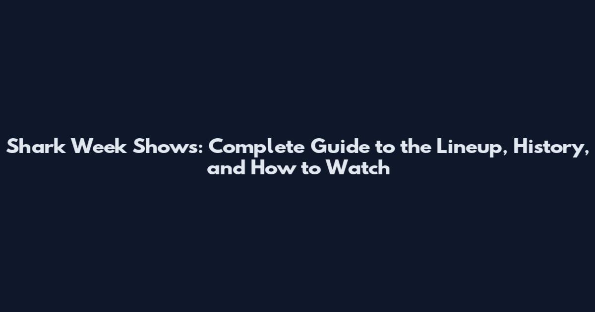 Shark Week Shows: Complete Guide to the Lineup, History, and How to Watch