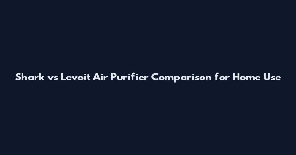 Shark vs Levoit Air Purifier Comparison for Home Use