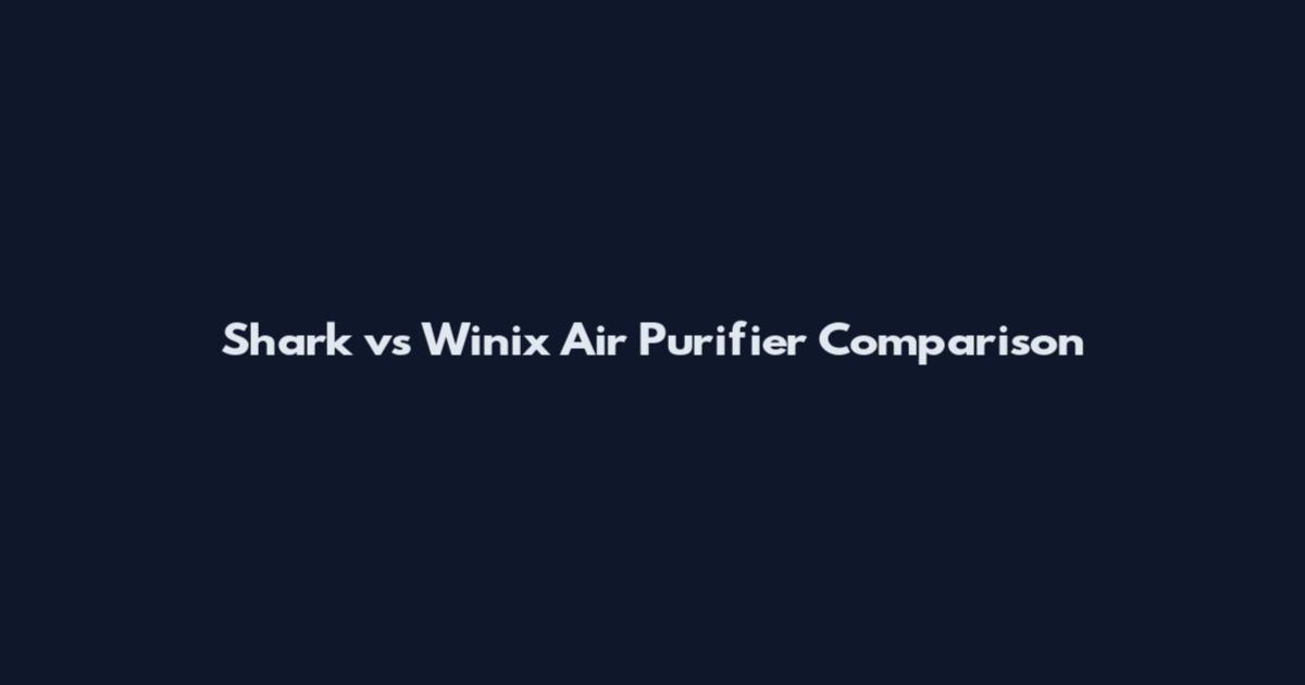 Shark vs Winix Air Purifier Comparison