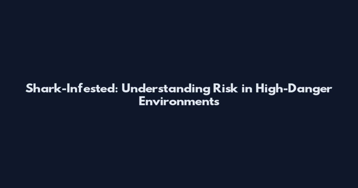 Shark-Infested: Understanding Risk in High-Danger Environments