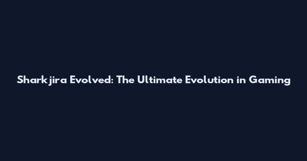 Sharkjira Evolved: The Ultimate Evolution in Gaming