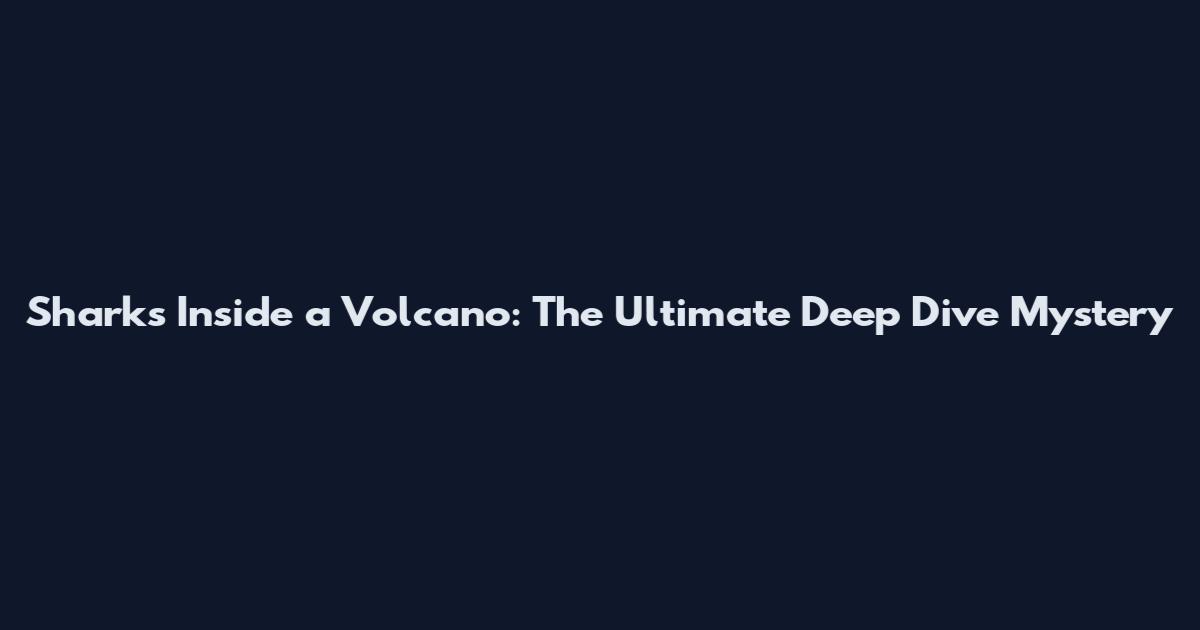 Sharks Inside a Volcano: The Ultimate Deep Dive Mystery