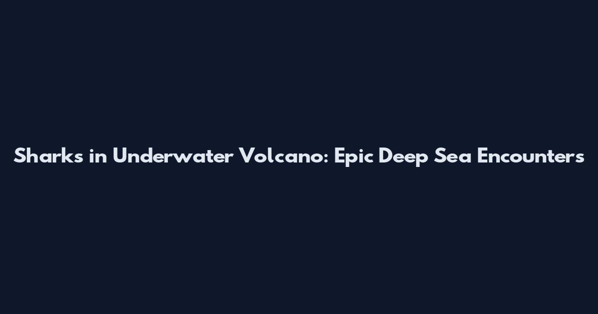 Sharks in Underwater Volcano: Epic Deep Sea Encounters