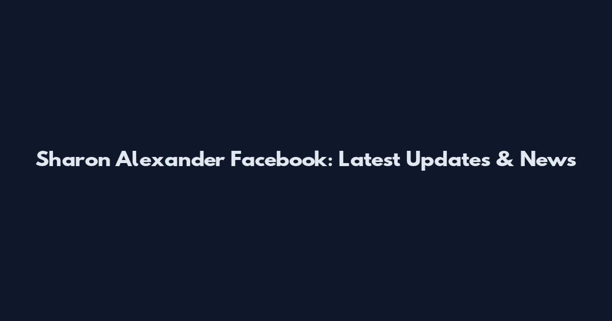 Sharon Alexander Facebook: Latest Updates & News